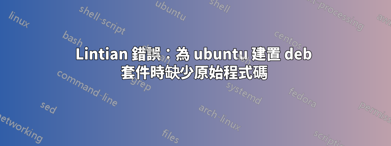 Lintian 錯誤：為 ubuntu 建置 deb 套件時缺少原始程式碼