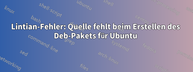 Lintian-Fehler: Quelle fehlt beim Erstellen des Deb-Pakets für Ubuntu