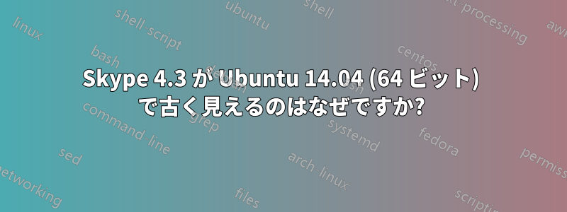 Skype 4.3 が Ubuntu 14.04 (64 ビット) で古く見えるのはなぜですか?