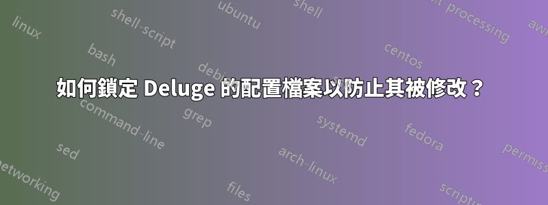 如何鎖定 Deluge 的配置檔案以防止其被修改？