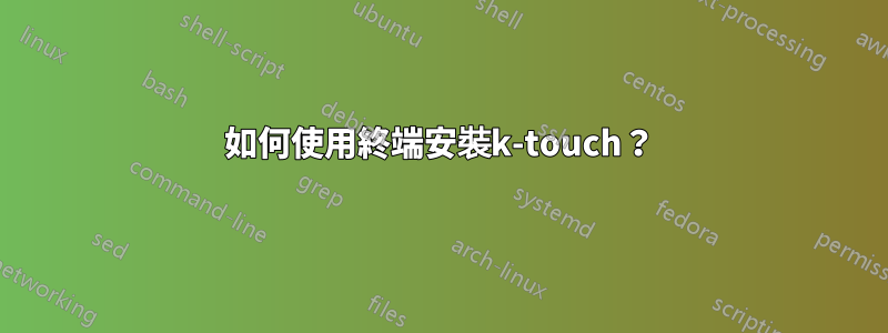 如何使用終端安裝k-touch？