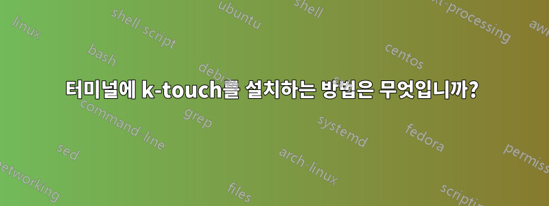 터미널에 k-touch를 설치하는 방법은 무엇입니까?