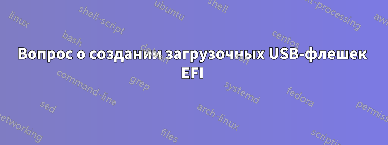 Вопрос о создании загрузочных USB-флешек EFI