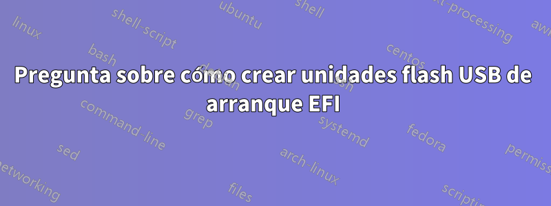 Pregunta sobre cómo crear unidades flash USB de arranque EFI