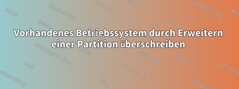 Vorhandenes Betriebssystem durch Erweitern einer Partition überschreiben