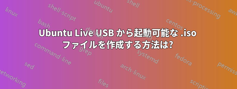 Ubuntu Live USB から起動可能な .iso ファイルを作成する方法は?