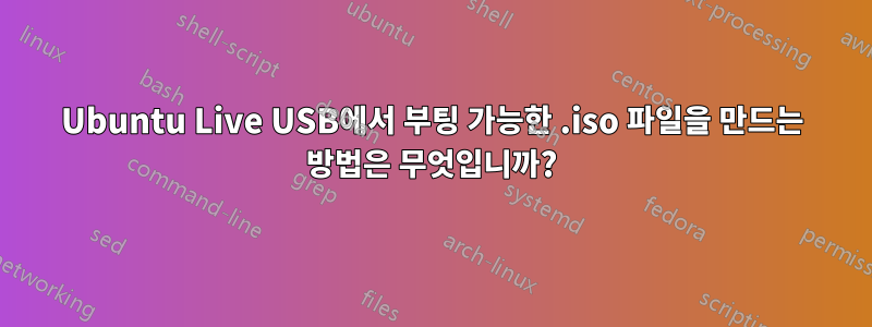 Ubuntu Live USB에서 부팅 가능한 .iso 파일을 만드는 방법은 무엇입니까?