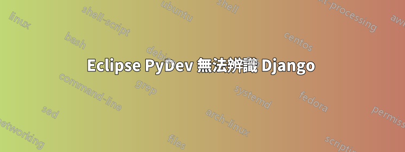 Eclipse PyDev 無法辨識 Django