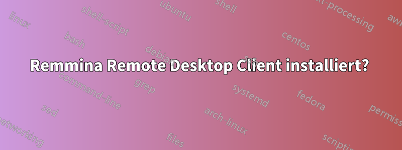 Remmina Remote Desktop Client installiert?