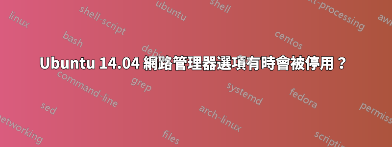 Ubuntu 14.04 網路管理器選項有時會被停用？