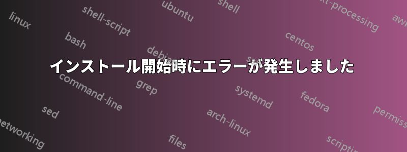 インストール開始時にエラーが発生しました