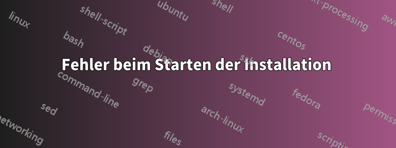 Fehler beim Starten der Installation