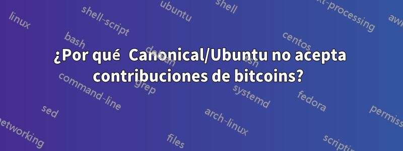 ¿Por qué Canonical/Ubuntu no acepta contribuciones de bitcoins? 