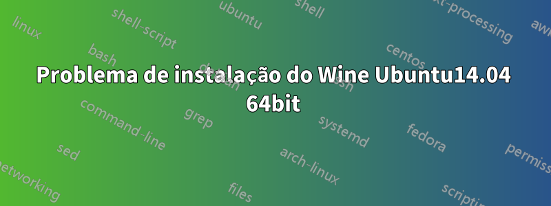 Problema de instalação do Wine Ubuntu14.04 64bit