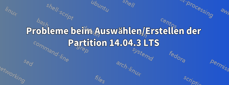 Probleme beim Auswählen/Erstellen der Partition 14.04.3 LTS