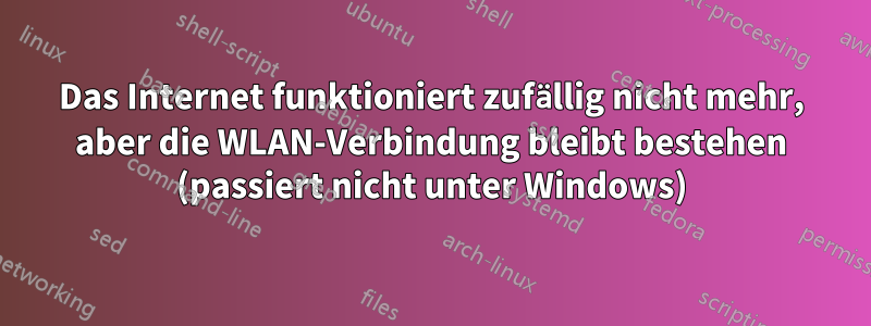 Das Internet funktioniert zufällig nicht mehr, aber die WLAN-Verbindung bleibt bestehen (passiert nicht unter Windows)