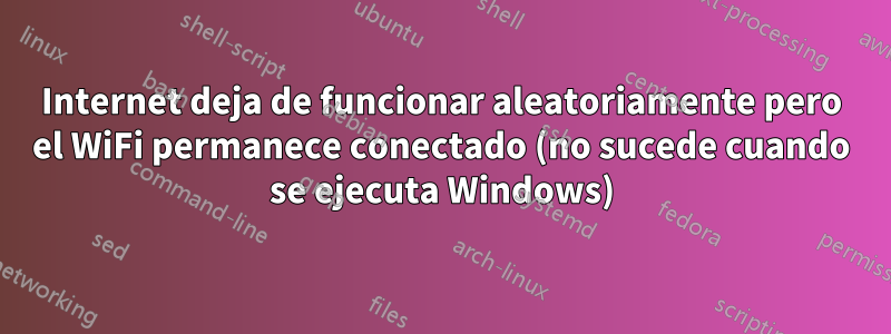 Internet deja de funcionar aleatoriamente pero el WiFi permanece conectado (no sucede cuando se ejecuta Windows)