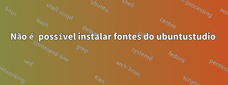 Não é possível instalar fontes do ubuntustudio