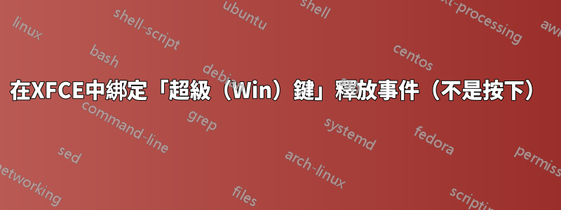 在XFCE中綁定「超級（Win）鍵」釋放事件（不是按下）