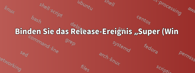 Binden Sie das Release-Ereignis „Super (Win) Key“ (nicht drücken) in XFCE