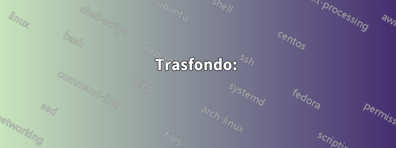 Trasfondo: