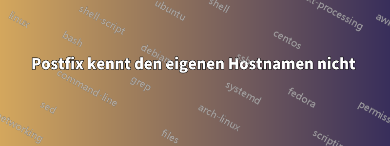 Postfix kennt den eigenen Hostnamen nicht