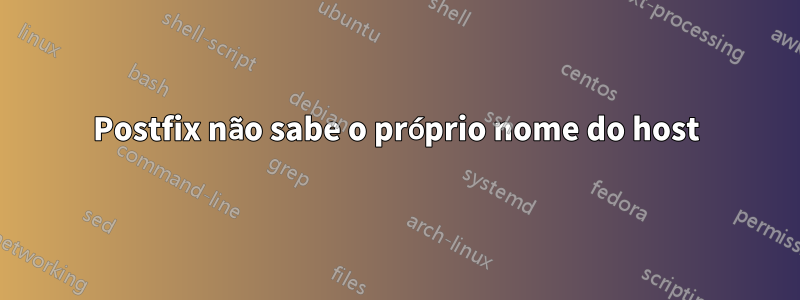 Postfix não sabe o próprio nome do host