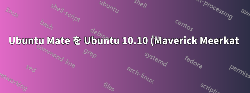 Ubuntu Mate を Ubuntu 10.10 (Maverick Meerkat) のようにする