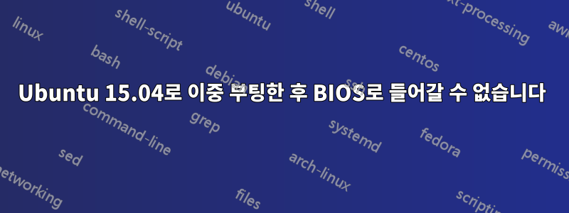 Ubuntu 15.04로 이중 부팅한 후 BIOS로 들어갈 수 없습니다