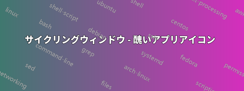 サイクリングウィンドウ - 醜いアプリアイコン 