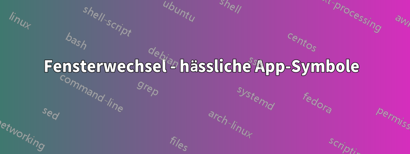 Fensterwechsel - hässliche App-Symbole 