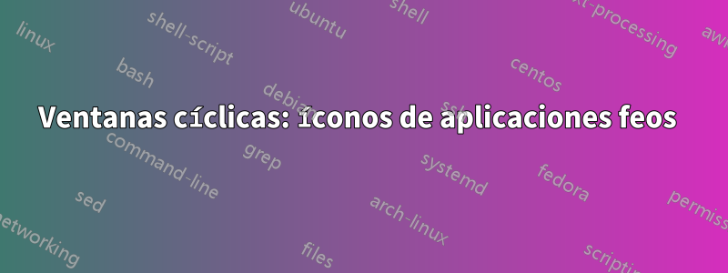 Ventanas cíclicas: íconos de aplicaciones feos 