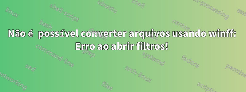 Não é possível converter arquivos usando winff: Erro ao abrir filtros!