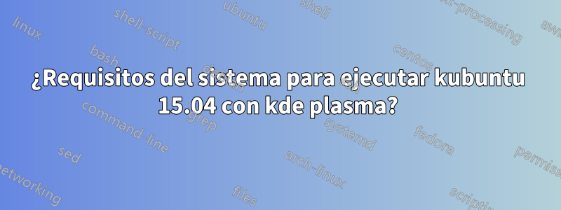 ¿Requisitos del sistema para ejecutar kubuntu 15.04 con kde plasma?