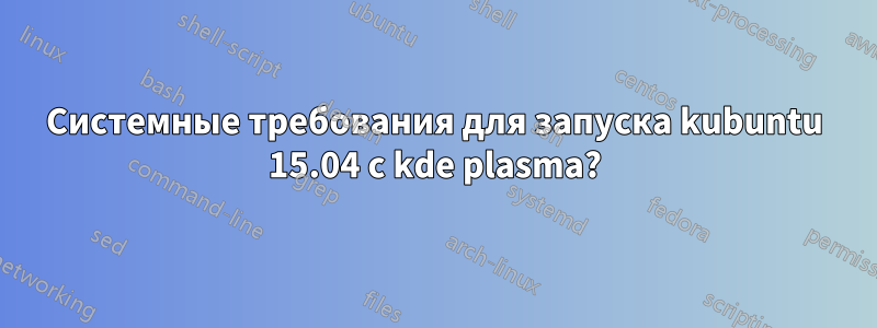 Системные требования для запуска kubuntu 15.04 с kde plasma?