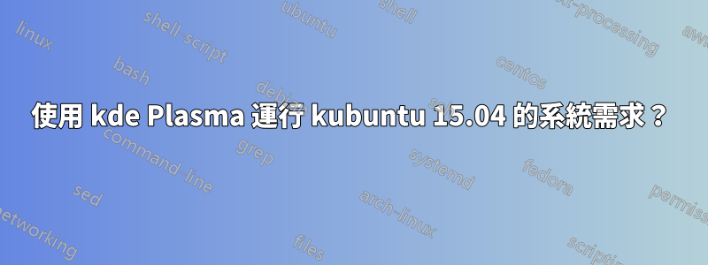 使用 kde Plasma 運行 kubuntu 15.04 的系統需求？