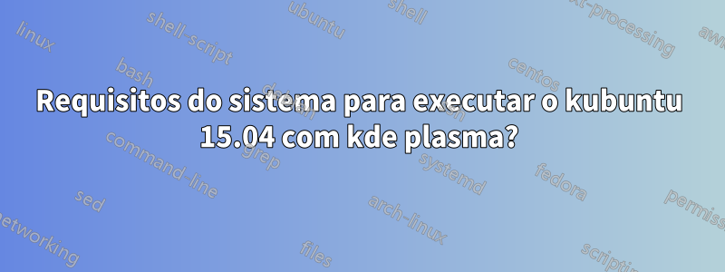 Requisitos do sistema para executar o kubuntu 15.04 com kde plasma?