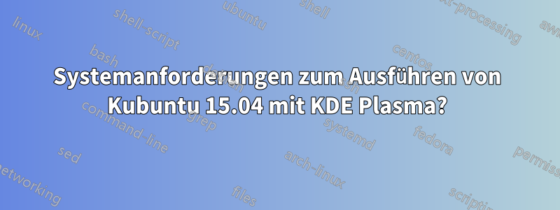 Systemanforderungen zum Ausführen von Kubuntu 15.04 mit KDE Plasma?