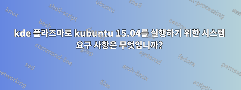 kde 플라즈마로 kubuntu 15.04를 실행하기 위한 시스템 요구 사항은 무엇입니까?