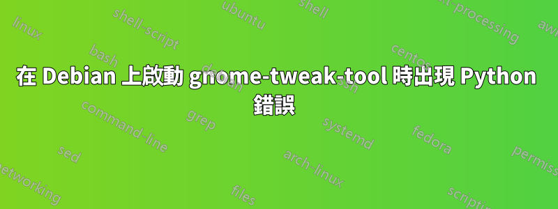 在 Debian 上啟動 gnome-tweak-tool 時出現 Python 錯誤 