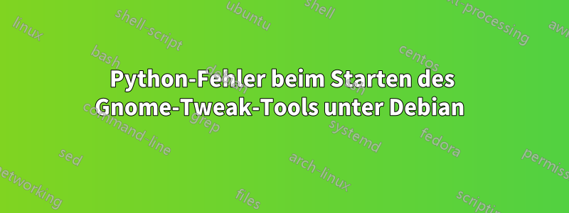 Python-Fehler beim Starten des Gnome-Tweak-Tools unter Debian 