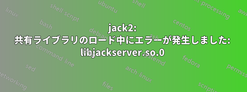 jack2: 共有ライブラリのロード中にエラーが発生しました: libjackserver.so.0