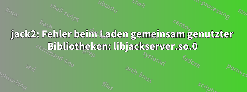 jack2: Fehler beim Laden gemeinsam genutzter Bibliotheken: libjackserver.so.0