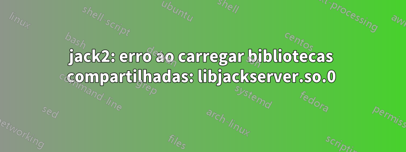 jack2: erro ao carregar bibliotecas compartilhadas: libjackserver.so.0