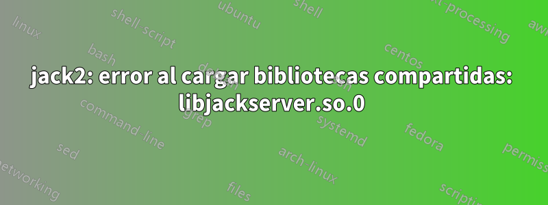 jack2: error al cargar bibliotecas compartidas: libjackserver.so.0