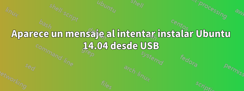 Aparece un mensaje al intentar instalar Ubuntu 14.04 desde USB