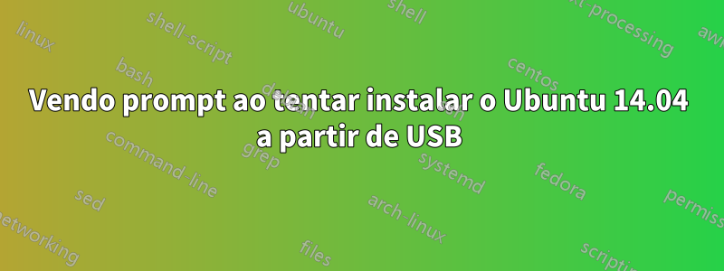 Vendo prompt ao tentar instalar o Ubuntu 14.04 a partir de USB