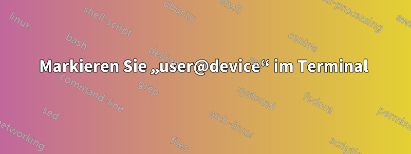 Markieren Sie „user@device“ im Terminal