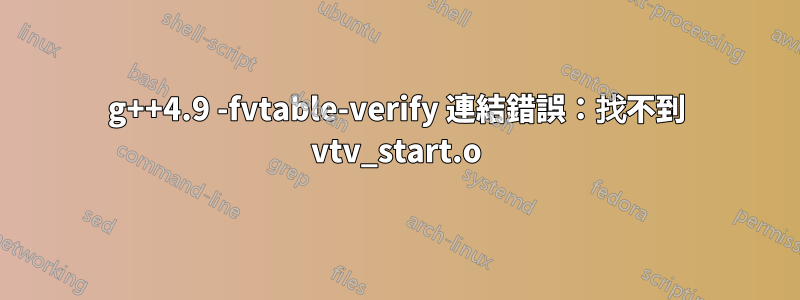 g++4.9 -fvtable-verify 連結錯誤：找不到 vtv_start.o