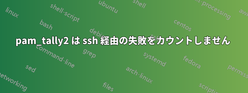 pam_tally2 は ssh 経由の失敗をカウントしません